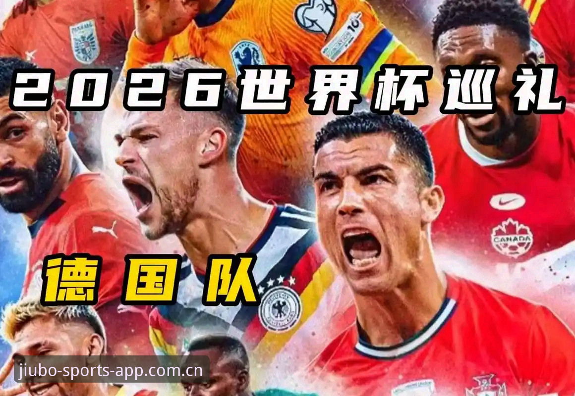 德国队世界杯阵容深度评测：诺伊尔回归引关注，九博体育官网完整解读